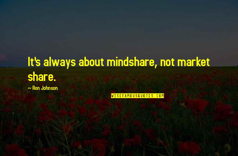 Gashi Disrespectful Quotes By Ron Johnson: It's always about mindshare, not market share. Gashi Disrespectful Quotes By Ron Johnson: It's always about mindshare, not market share.