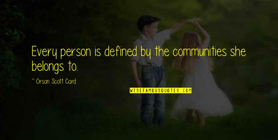 Gashonga Quotes By Orson Scott Card: Every person is defined by the communities she Gashonga Quotes By Orson Scott Card: Every person is defined by the communities she