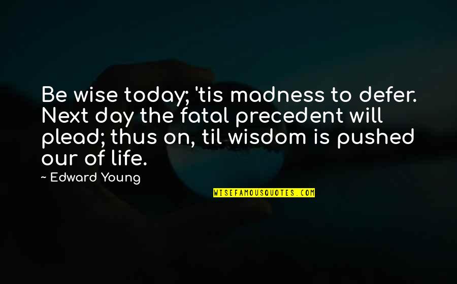 Gasification Process Quotes By Edward Young: Be wise today; 'tis madness to defer. Next
