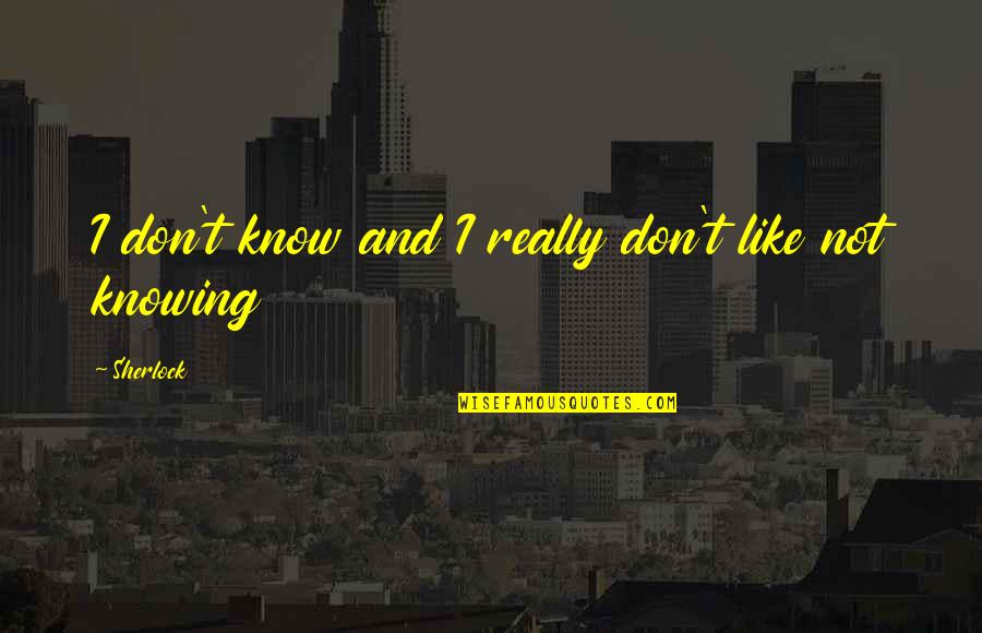 Gasing Mainan Quotes By Sherlock: I don't know and I really don't like