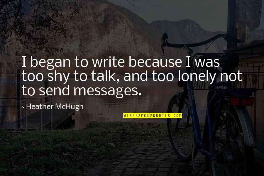 Gasing Tradisional Quotes By Heather McHugh: I began to write because I was too Gasing Tradisional Quotes By Heather McHugh: I began to write because I was too