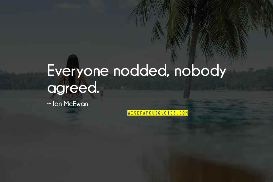Gasing Tradisional Quotes By Ian McEwan: Everyone nodded, nobody agreed. Gasing Tradisional Quotes By Ian McEwan: Everyone nodded, nobody agreed.