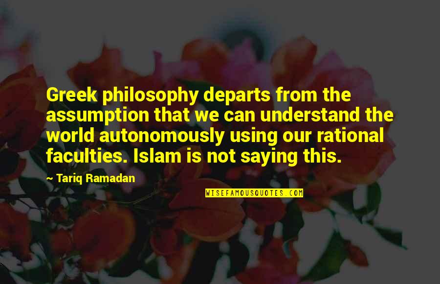Gasiorowski And Holobinko Quotes By Tariq Ramadan: Greek philosophy departs from the assumption that we Gasiorowski And Holobinko Quotes By Tariq Ramadan: Greek philosophy departs from the assumption that we