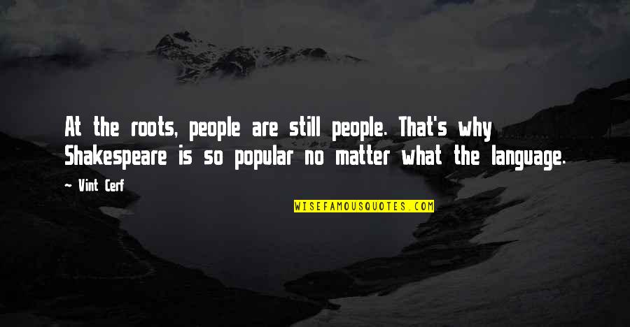 Gasiorowski And Holobinko Quotes By Vint Cerf: At the roots, people are still people. That's Gasiorowski And Holobinko Quotes By Vint Cerf: At the roots, people are still people. That's