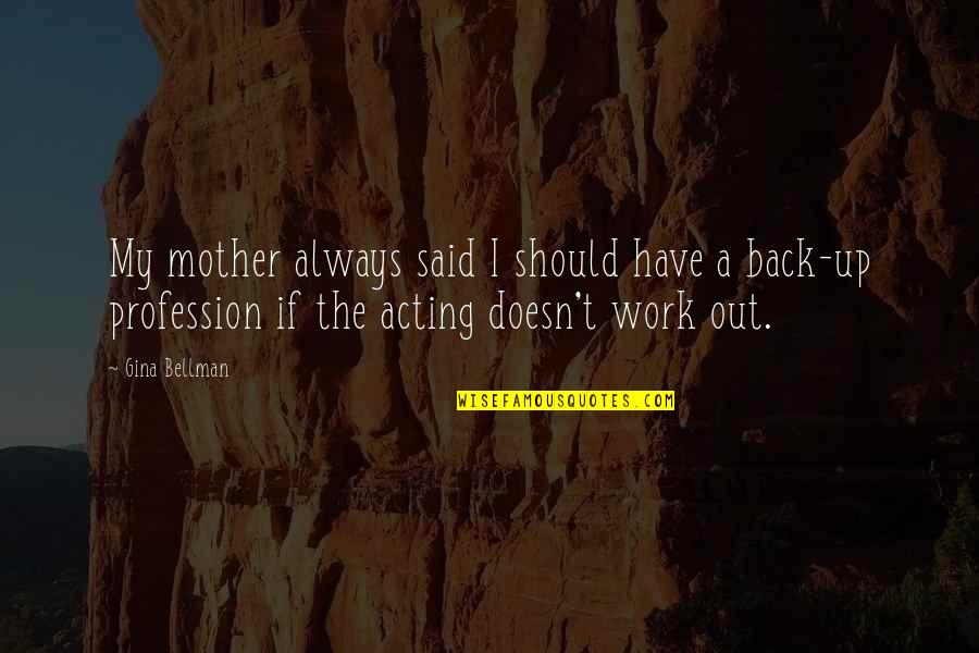 Gasiorowski Hanneman Quotes By Gina Bellman: My mother always said I should have a