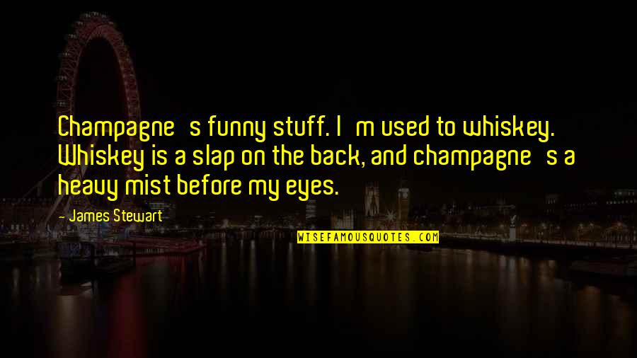 Gasiorowski Hanneman Quotes By James Stewart: Champagne's funny stuff. I'm used to whiskey. Whiskey