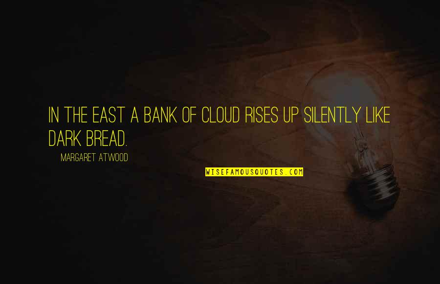 Gasiors Pub Quotes By Margaret Atwood: In the east a bank of cloud rises
