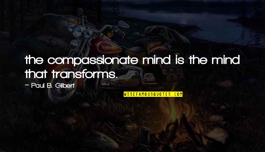 Gasiors Pub Quotes By Paul B. Gilbert: the compassionate mind is the mind that transforms.