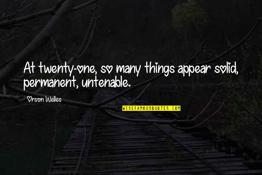 Gaskamin Quotes By Orson Welles: At twenty-one, so many things appear solid, permanent,