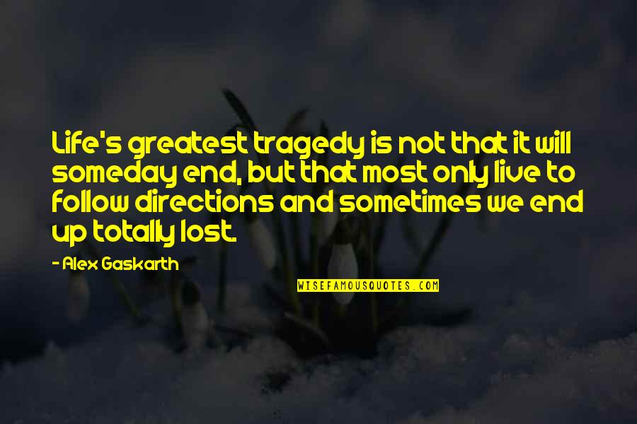 Gaskarth Quotes By Alex Gaskarth: Life's greatest tragedy is not that it will