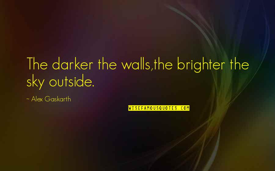 Gaskarth Quotes By Alex Gaskarth: The darker the walls,the brighter the sky outside.