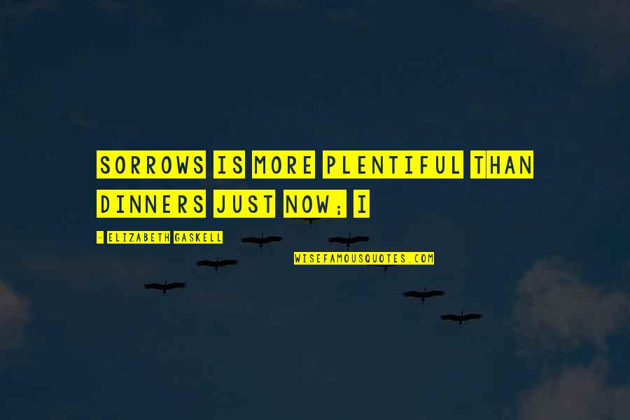 Gaskell Quotes By Elizabeth Gaskell: Sorrows is more plentiful than dinners just now;