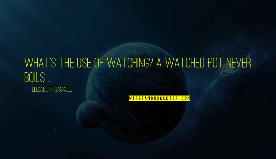 Gaskell Quotes By Elizabeth Gaskell: What's the use of watching? A watched pot