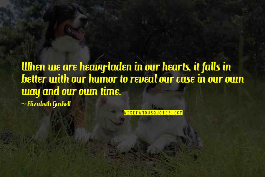 Gaskell Quotes By Elizabeth Gaskell: When we are heavy-laden in our hearts, it