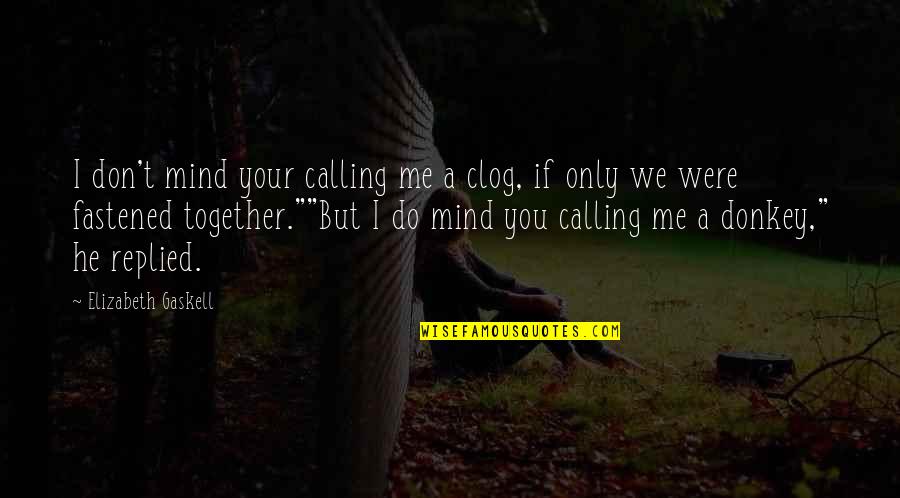 Gaskell Quotes By Elizabeth Gaskell: I don't mind your calling me a clog,