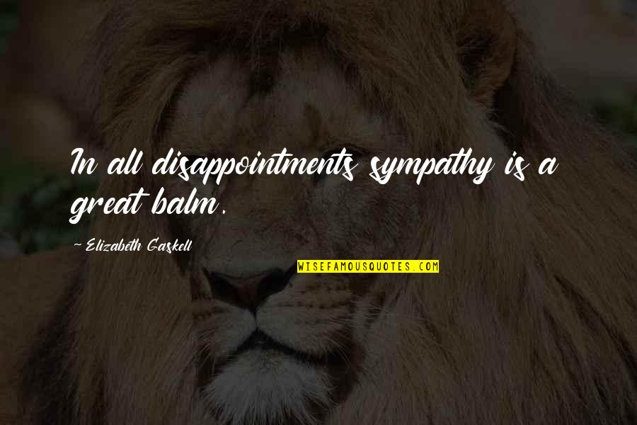 Gaskell Quotes By Elizabeth Gaskell: In all disappointments sympathy is a great balm.