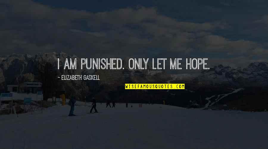 Gaskell Quotes By Elizabeth Gaskell: I am punished. Only let me hope.