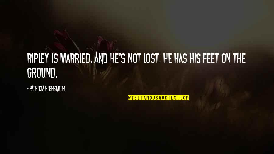 Gaskets Quotes By Patricia Highsmith: Ripley is married. And he's not lost. He Gaskets Quotes By Patricia Highsmith: Ripley is married. And he's not lost. He
