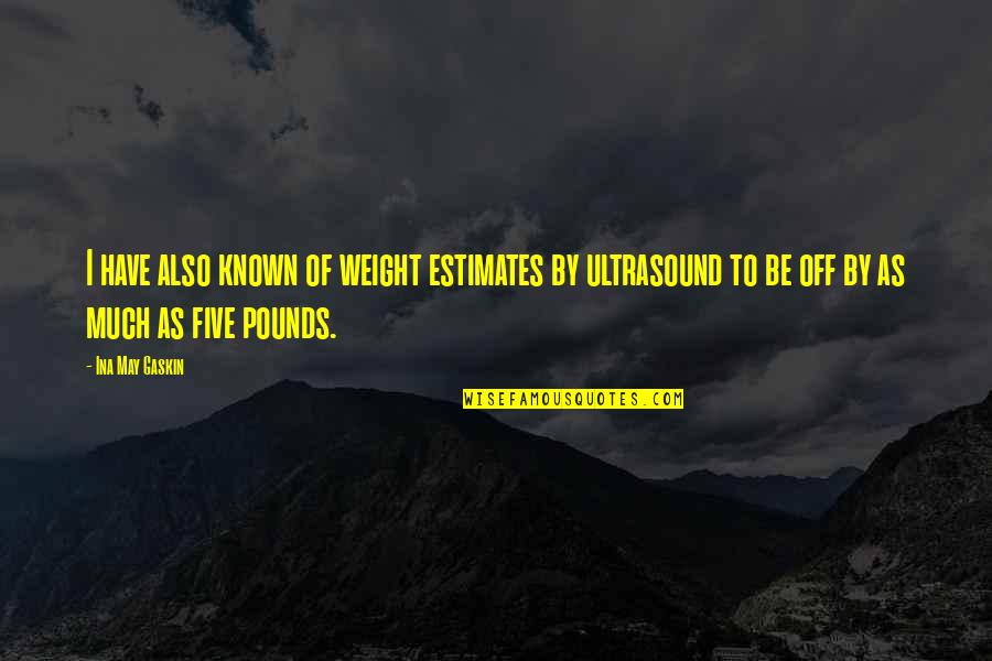 Gaskin Quotes By Ina May Gaskin: I have also known of weight estimates by