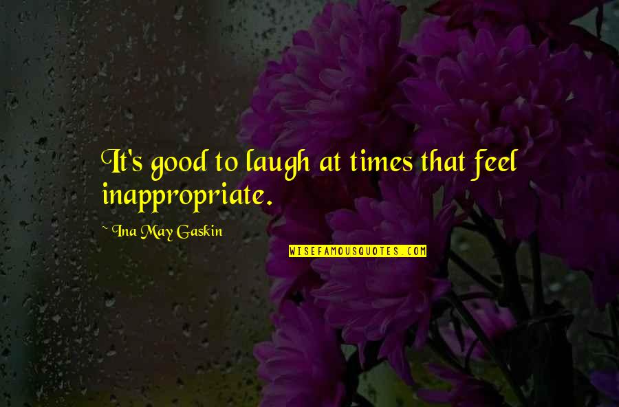 Gaskin Quotes By Ina May Gaskin: It's good to laugh at times that feel