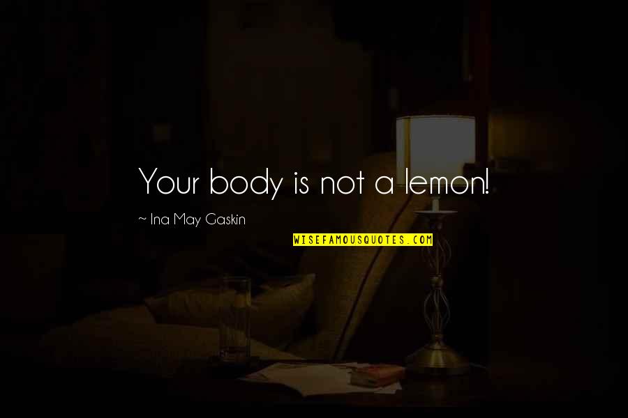 Gaskin Quotes By Ina May Gaskin: Your body is not a lemon!