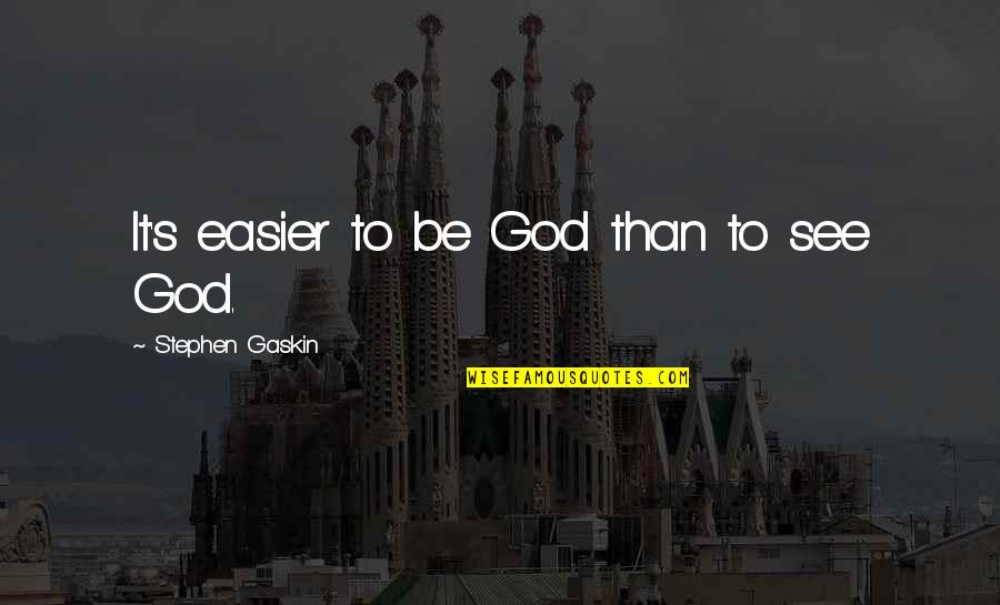 Gaskin Quotes By Stephen Gaskin: It's easier to be God than to see