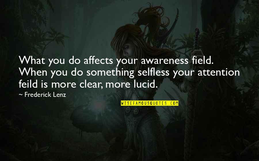 Gaskins Jr Quotes By Frederick Lenz: What you do affects your awareness field. When