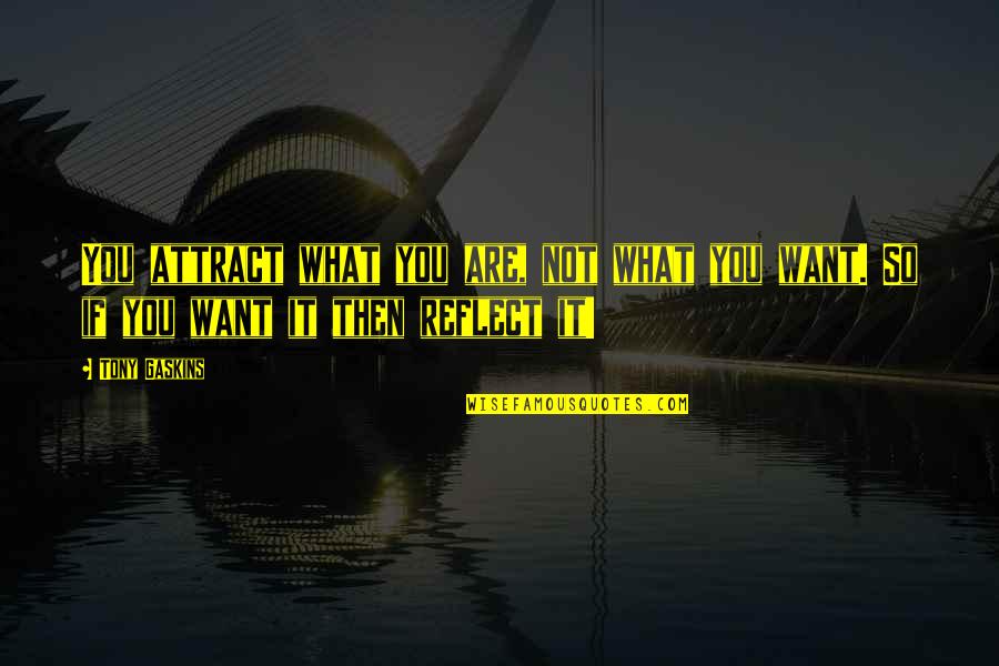 Gaskins Quotes By Tony Gaskins: You attract what you are, not what you