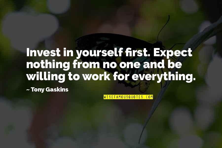 Gaskins Quotes By Tony Gaskins: Invest in yourself first. Expect nothing from no Gaskins Quotes By Tony Gaskins: Invest in yourself first. Expect nothing from no
