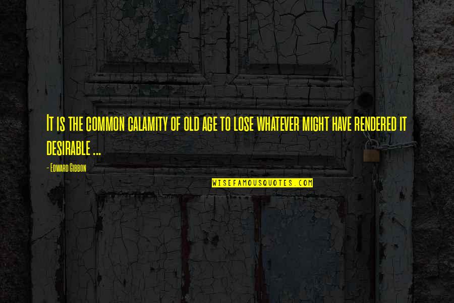 Gaslight Quotes By Edward Gibbon: It is the common calamity of old age