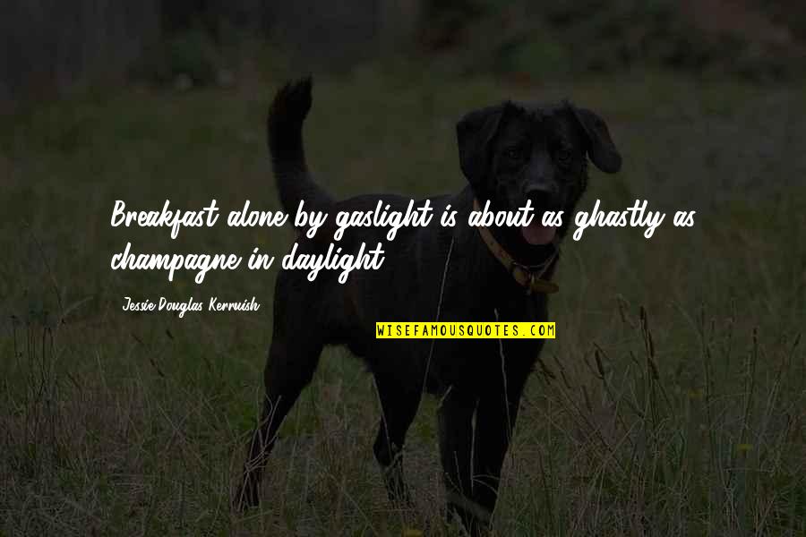 Gaslight Quotes By Jessie Douglas Kerruish: Breakfast alone by gaslight is about as ghastly