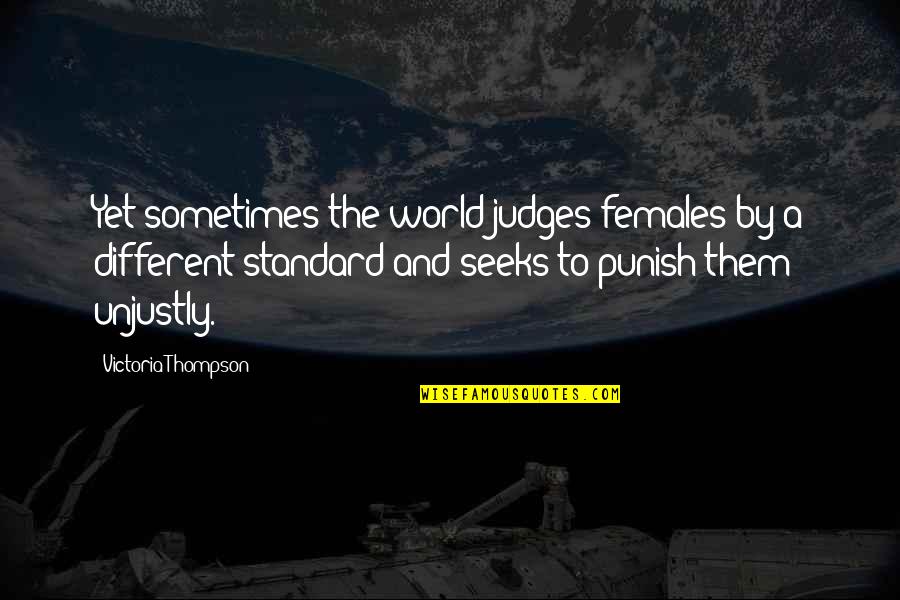 Gaslight Quotes By Victoria Thompson: Yet sometimes the world judges females by a Gaslight Quotes By Victoria Thompson: Yet sometimes the world judges females by a