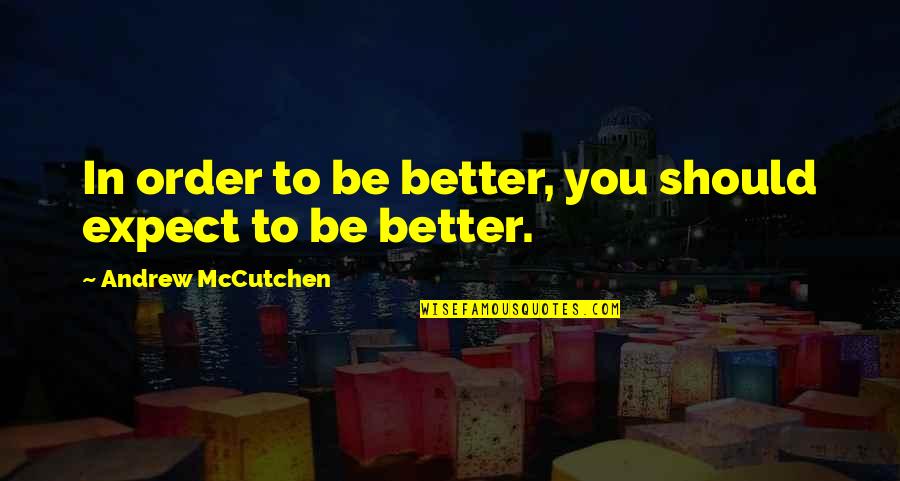 Gaslighting At Work Quotes By Andrew McCutchen: In order to be better, you should expect