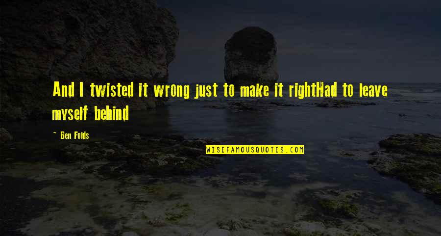 Gaslighting Parents Quotes By Ben Folds: And I twisted it wrong just to make