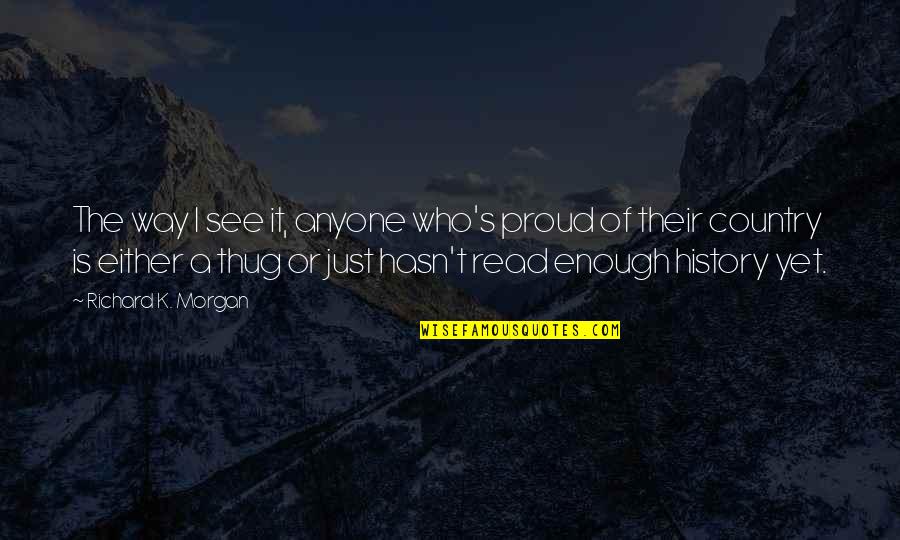 Gasman Gallery Quotes By Richard K. Morgan: The way I see it, anyone who's proud