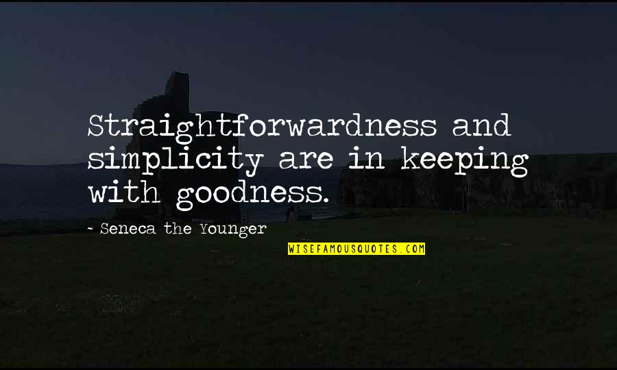 Gasmask Quotes By Seneca The Younger: Straightforwardness and simplicity are in keeping with goodness.