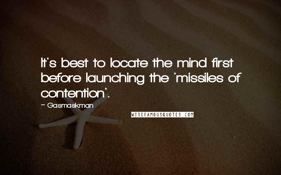 Gasmaskman quotes: It's best to locate the mind first before launching the 'missiles of contention'.
