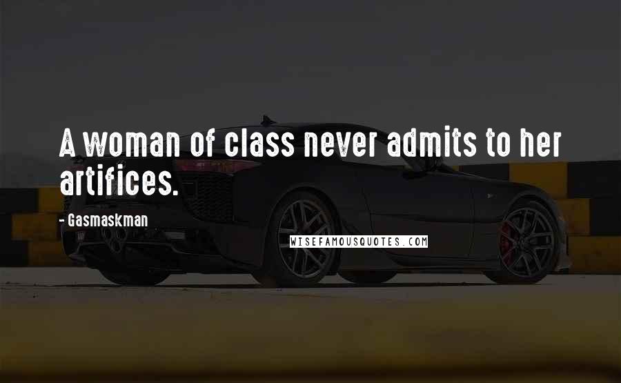 Gasmaskman quotes: A woman of class never admits to her artifices.