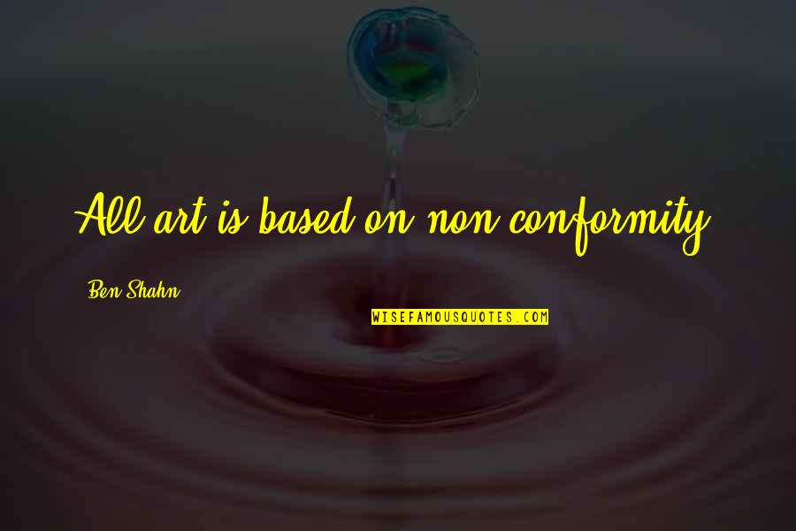 Gasol Quotes By Ben Shahn: All art is based on non-conformity.
