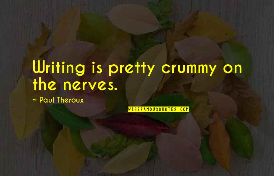 Gasol Quotes By Paul Theroux: Writing is pretty crummy on the nerves.