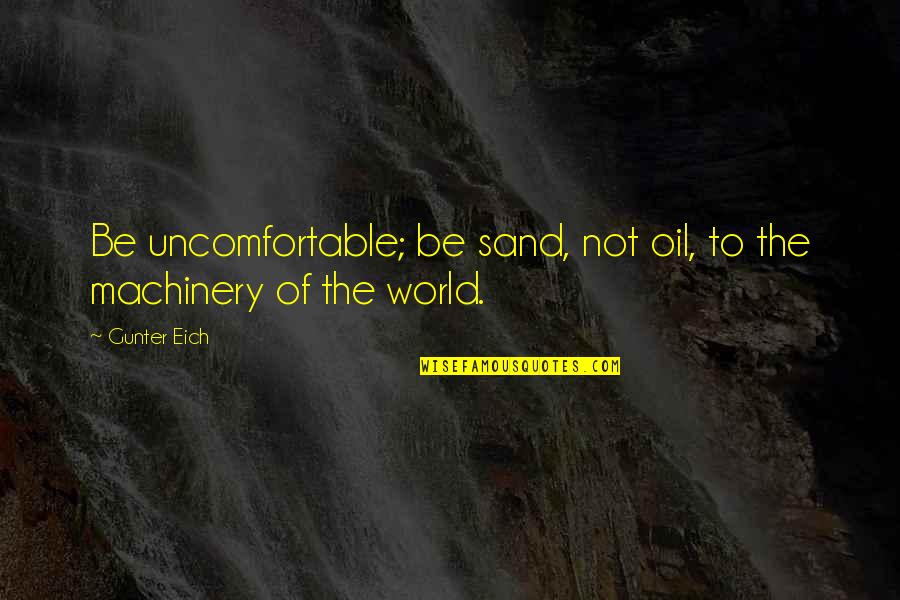 Gasolier Quotes By Gunter Eich: Be uncomfortable; be sand, not oil, to the