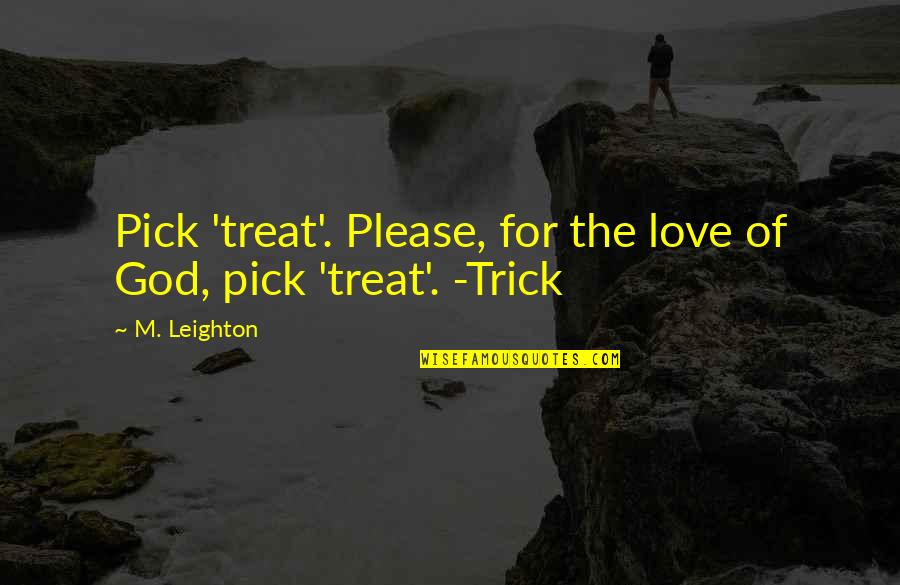 Gasolier Quotes By M. Leighton: Pick 'treat'. Please, for the love of God,