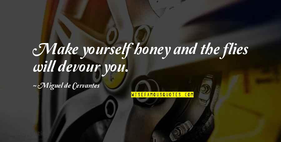 Gasolin Quotes By Miguel De Cervantes: Make yourself honey and the flies will devour