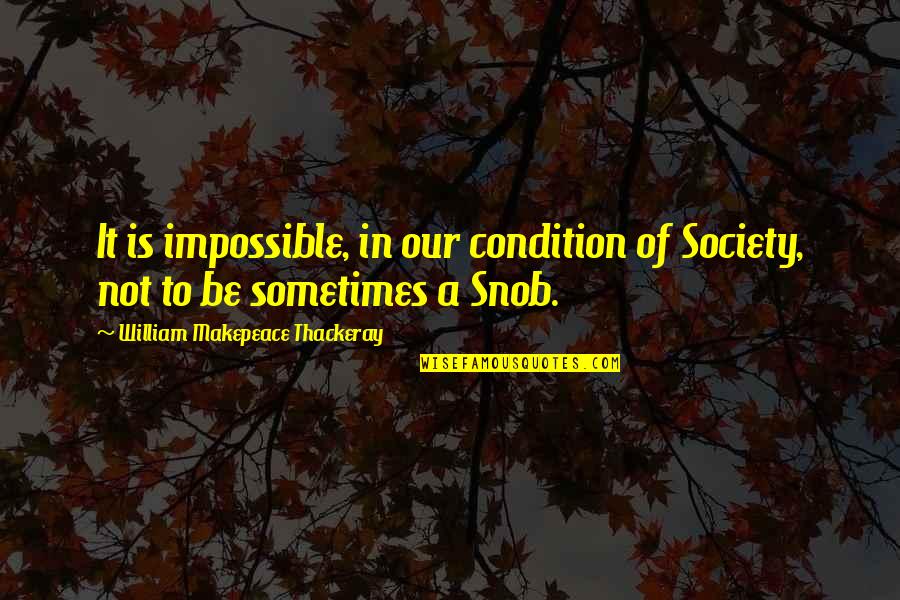 Gasoline Options Quotes By William Makepeace Thackeray: It is impossible, in our condition of Society,