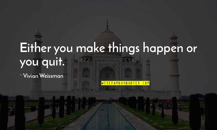 Gasolinera Shell Quotes By Vivian Weissman: Either you make things happen or you quit.