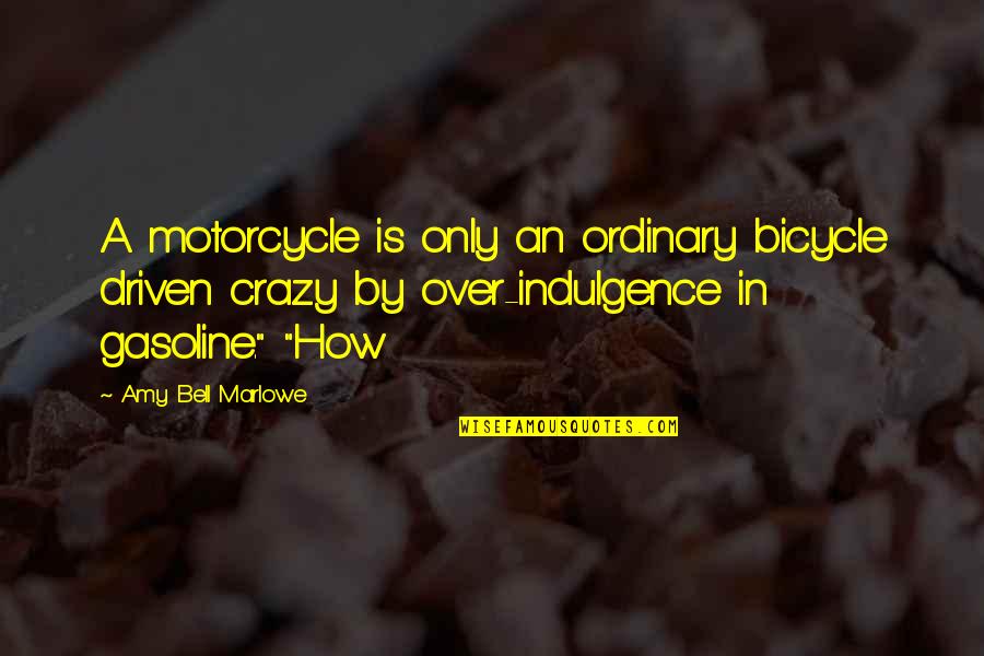Gasoline's Quotes By Amy Bell Marlowe: A motorcycle is only an ordinary bicycle driven