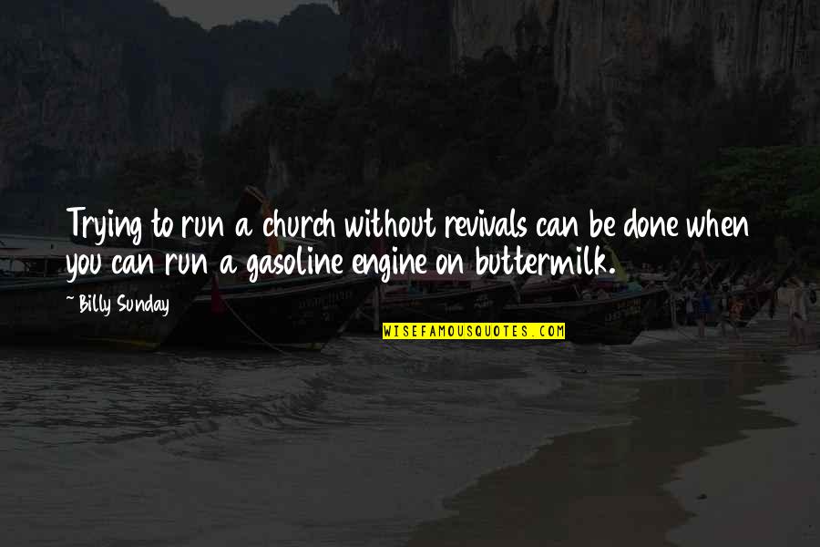 Gasoline's Quotes By Billy Sunday: Trying to run a church without revivals can