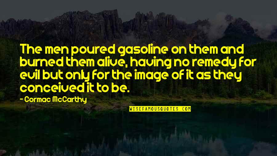 Gasoline's Quotes By Cormac McCarthy: The men poured gasoline on them and burned