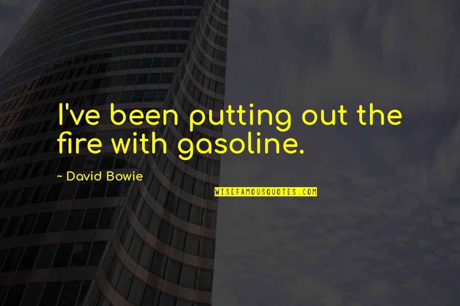Gasoline's Quotes By David Bowie: I've been putting out the fire with gasoline.