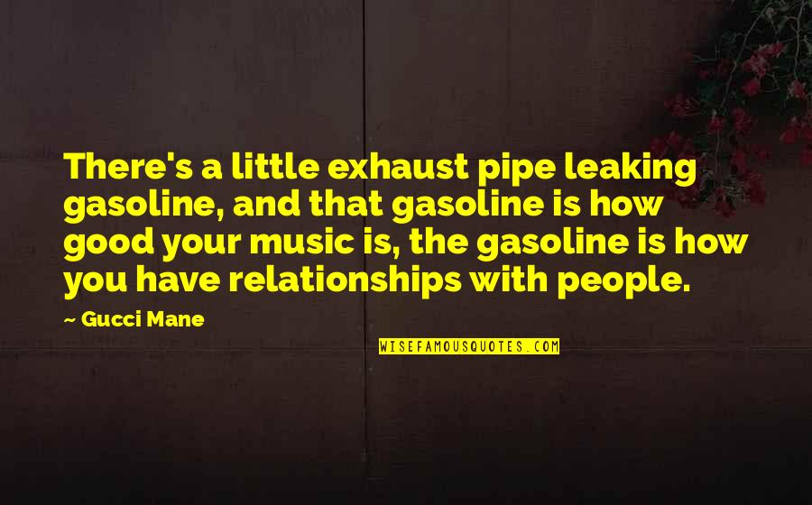 Gasoline's Quotes By Gucci Mane: There's a little exhaust pipe leaking gasoline, and